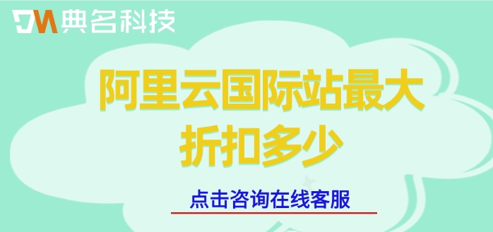 阿里云国际站服务商：阿里云国际站最大折扣多少